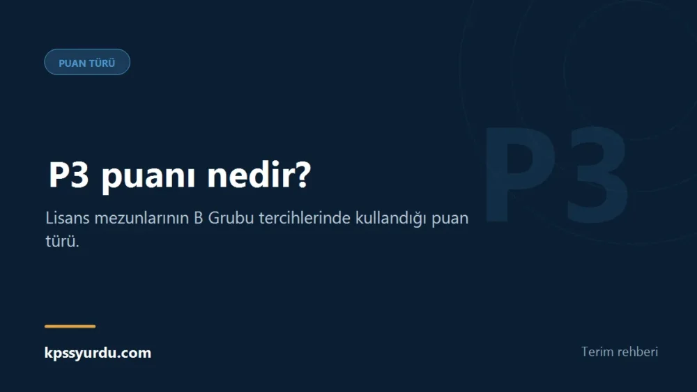 P3 puanı nedir? - Lisans mezunlarının B Grubu tercihlerinde kullandığı puan türü.