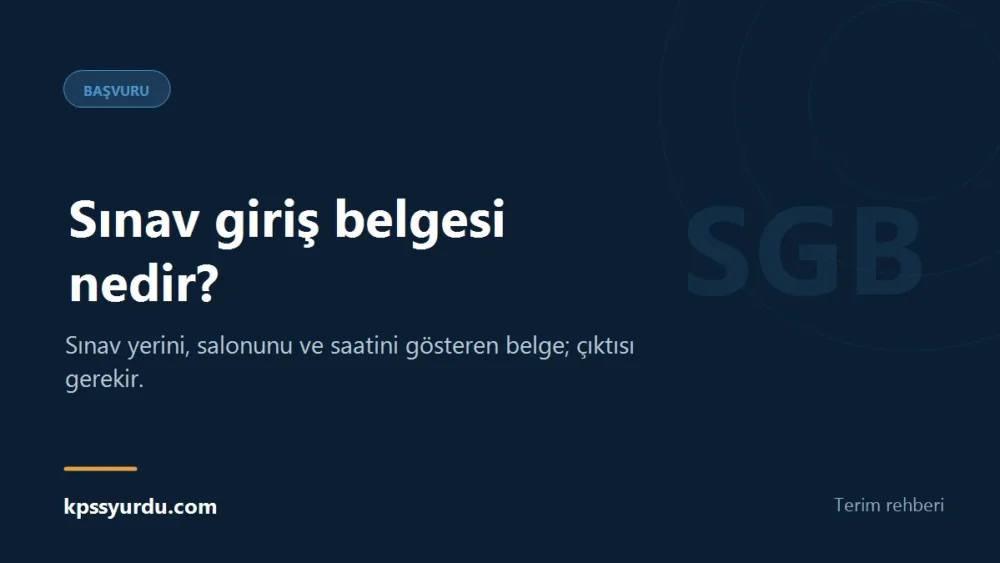 Sınav giriş belgesi nedir? - Sınav yerini, salonunu ve saatini gösteren belge; çıktısı gerekir.